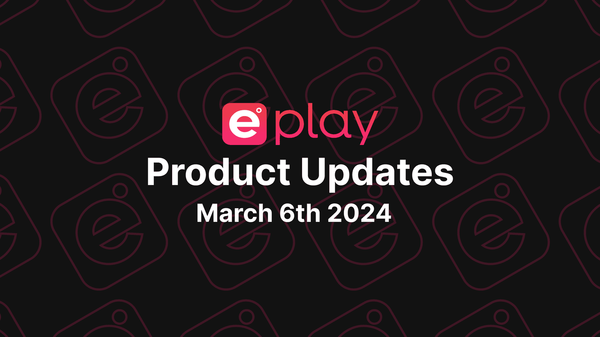 ePlay Product Updates: March 6th, 2024